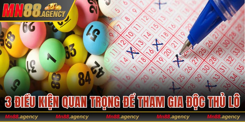 3 điều kiện quan trọng để tham gia độc thủ lô