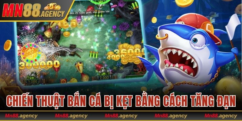 Chiến thuật bắn vào cá bị kẹt bằng cách tăng đạn