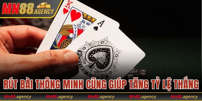 Rút bài thông minh cũng giúp tăng tỷ lệ thắng